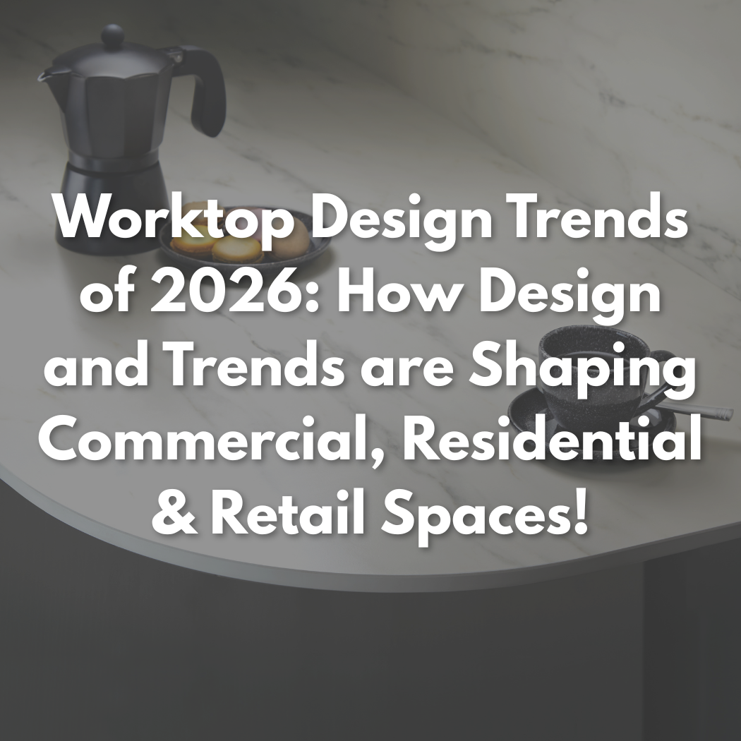 Worktop Trends for 2026: How Design and Trends are Shaping Commercial, Residential & Retail Spaces!